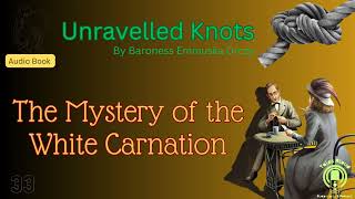 33 quotThe Mystery of the White Carnationquot of Unravelled Knots by Baroness Emma Orczy [upl. by Hayley805]