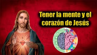 Tener la mente y el corazón de Jesús [upl. by Ahsenor644]