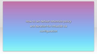 How to set default retention policy and duration for InfluxDB via configuration [upl. by Ahsener]