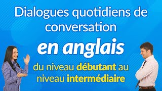 Dialogues quotidiens de conversation en anglais  du niveau débutant au niveau intermédiaire [upl. by Iilek444]