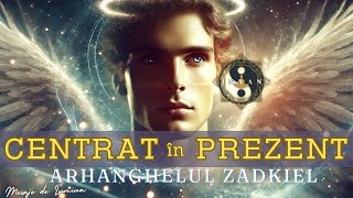 Mesaj de la ARHANGHELUL ZADKIEL  FII ⭕ CENTRAT în momentul PREZENT [upl. by Aidnis]