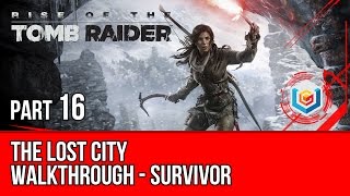 Rise of the Tomb Raider  Walkthrough Part 16  The Lost City Survivor Difficulty Gameplay [upl. by Skipton]