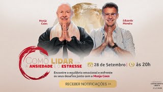 COMO LIDAR COM A ANSIEDADE E O ESTRESSE  MONJA COEN E EDUARDO MOREIRA  28SETEMBRO ÀS 20H [upl. by Gilus929]