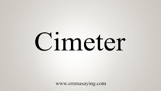 How To Say Cimeter [upl. by Brice]