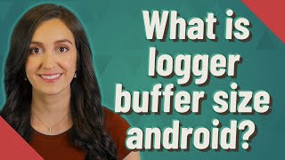 What is logger buffer size android [upl. by Pamela]