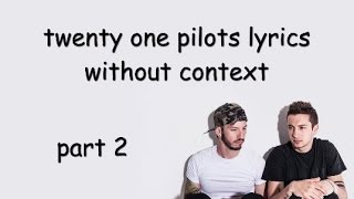 twenty one pilots lyrics without context part 2 [upl. by Araet]