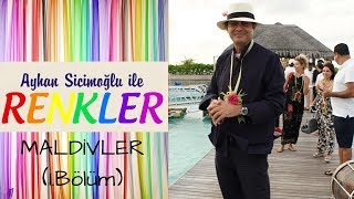 Ayhan Sicimoğlu ile RENKLER  Maldivler 1Bölüm [upl. by Kincaid]