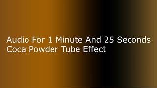 Audio For 1 Minute And 25 Seconds Coca Powder Tube Effect [upl. by Gennie]