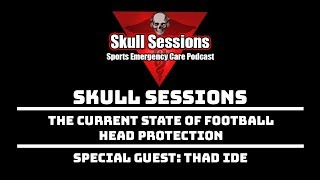 The Current State of Football Head Protection w Thad Ide  Skull Sessions Podcast 1 [upl. by Immanuel479]