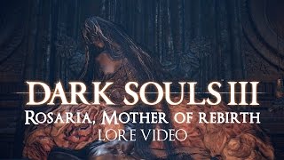 quotRosaria Mother of Rebirthquot  Dark souls 3 LORE [upl. by Sivrep]