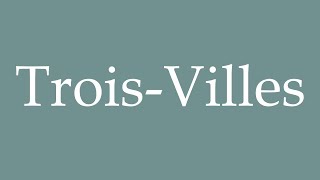 How to Pronounce TroisVilles TroisCities Correctly in French [upl. by Rainer629]