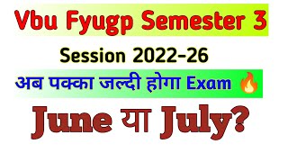 Vbu Fyugp Semester 3 l Final Exam Date l Semester 3 ka exam kab hoga l June याJuly l Session 202226 [upl. by Yerroc]