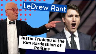 LeDrew Rant  Justin Trudeau is the Kim Kardashian of Canadian Politics [upl. by Yllop270]