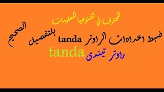 ضبط عدادات الراوتر tanda بلتفصيل الصحيح [upl. by Wileen]