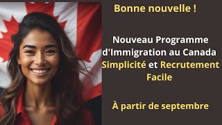 Nouveau Programme dImmigration en septembre  Simplicité et Recrutement Facile [upl. by Ettener192]