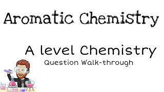 Aromatic Chemistry  A level  Question Walkthrough 1 [upl. by Aneez]