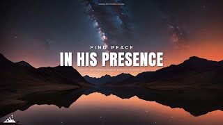 FIND PEACE IN HIS PRESENCE  INSTRUMENTAL SOAKING WORSHIP  SOAKING WORSHIP MUSIC [upl. by Oxley]