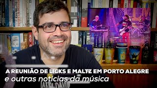 A reunião de Licks e Maltz em Porto Alegre e outras notícias da música  Notícias  Alta Fidelidade [upl. by Atiekram207]