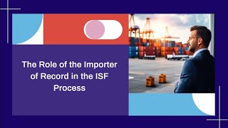 The Role of the Importer of Record in the ISF Process [upl. by Atinar]