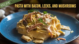 Creamy Pappardelle Pasta with Bacon Leeks and Mushrooms [upl. by Icrad]