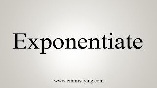 How To Say Exponentiate [upl. by Kceb248]