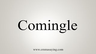 How To Say Comingle [upl. by Archer344]