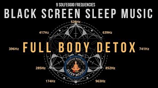 BLACK SCREEN SLEEP MUSIC ☯ All 9 solfeggio frequencies ☯ FULL BODY DETOX [upl. by Ytirahc]