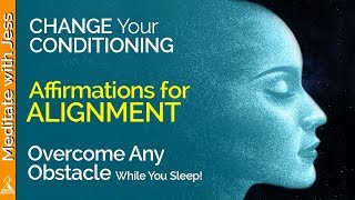 Alignment Affirmations  Change Your Conditioning to Overcome Any Obstacle Day or Night [upl. by Eux447]