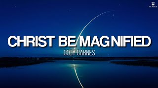 Christ Be Magnified  Cody Carnes Lyrics Video [upl. by Lorelie]