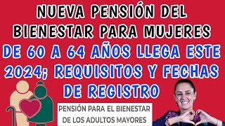 Pensión del Bienestar para mujeres de 60 a 64 años llega este 2024 requisitos y fechas de registro [upl. by Renado71]