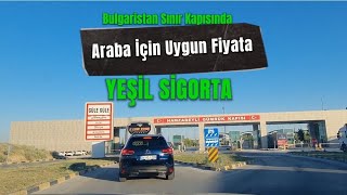 Bulgaristan Sınır Kapısında Araba İçin Yeşil Sigorta Yaptırma Türkiyeden Daha Uygun Fiyata [upl. by Thissa719]