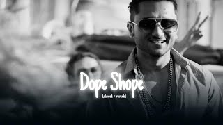 Dope shope   slower amp reverb   yo yo honey singh  Desi kalakkar [upl. by Ag708]