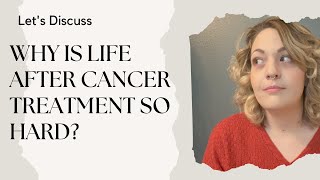 Life After Cancer Treatment Is Really Hard  Lets Discuss [upl. by Shutz]