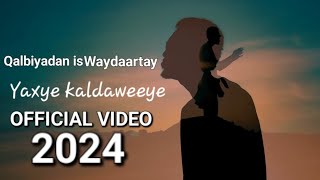 YAXYE KALDAWEEYE  QALBIYADAN IS WAYDAARTAY  OFFICIAL VIDEO 2024 [upl. by Adnirb236]