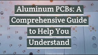 Aluminum PCBs A Comprehensive Guide to Help You Understand [upl. by Aicemed]