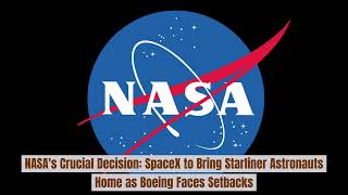 NASAs Crucial Decision SpaceX to Bring Starliner Astronauts Home as Boeing Faces Setbacks [upl. by Pedaiah]