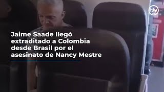 Jaime Saade llegó extraditado a Colombia desde Brasil por el asesinato de Nancy Mestre [upl. by Gordy]