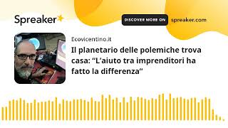 Il planetario delle polemiche trova casa “L’aiuto tra imprenditori ha fatto la differenza” [upl. by Antone]