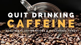 QUIT DRINKING CAFFEINE  Subliminal Affirmations amp Isochronic Tones to Overcome Caffeine Addiction [upl. by Esilec]