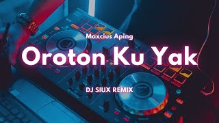 OROTON KU YAK  MAXCIUS APING  DJ SIUX REMIX [upl. by Karylin]