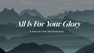 All Is For Your Glory Instrumental Soaking Worship  Prayer amp Meditation Song [upl. by Pillyhp169]