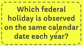 Which federal holiday is observed on the same calendar date each year [upl. by Nairred]