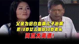 父亲为给白血病儿子治病，把18岁女儿嫁给50岁老头，简直碎三观！ [upl. by Eeznyl995]