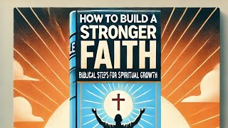 How to Build a Stronger Faith Biblical Steps for Spiritual Growth [upl. by Coates]