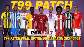 PES 2017 NEW T99 PATCH FINAL OPTION FILE SEASON 20242025 [upl. by Kielty773]