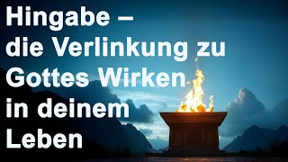 Hingabe – die Verlinkung zu Gottes Wirken in deinem Leben [upl. by Harragan]