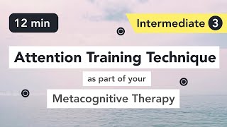 Attention Training Technique ATT in Metacognitive Therapy Intermediate 3 [upl. by Mccullough307]