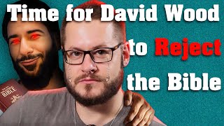 Time for David Wood to Reject the Bible [upl. by Enyr]