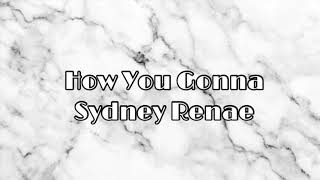 How You Gonna Sydney Renae LYRICS [upl. by Sherlock]