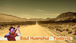 Saul Huenchul  Todavia [upl. by Eednas]